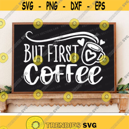 But First Coffee Svg Coffee Saying Cut Files Coffee Mug Svg Funny Quote Svg Dxf Eps Png Coffee Lover Coffee Sign Svg Silhouette Cricut Design 2871 .jpg
