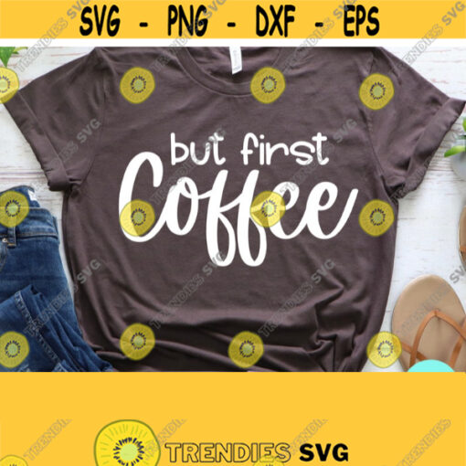 But First Coffee Svg Funny Coffee Svg Mom Svg Sayings Dxf Eps Png Silhouette Cricut Cameo Digital Coffee Svg Files Coffee Sayings Svg Design 532