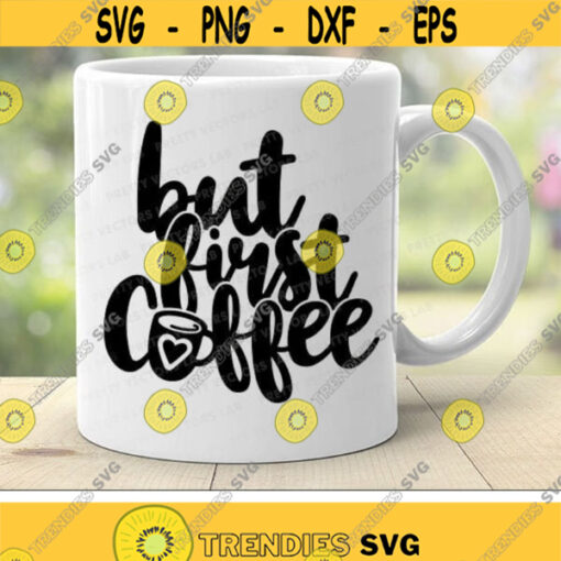 But First Coffee Svg Love Coffee Cut File Coffee Mug Svg Funny Quote Svg Dxf Eps Png Coffee Sign Svg Coffee Lover Silhouette Cricut Design 2856 .jpg