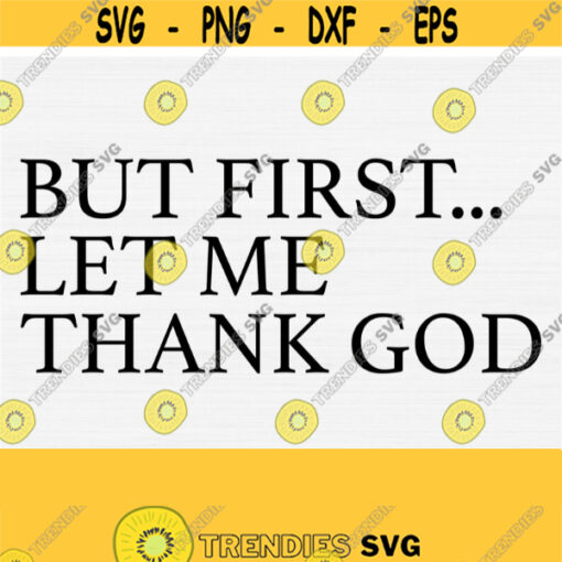 But First Let Me Thank God SvgBible Verse SvgBible Quote SvgJesus SvgGod SvgScripture SvgChristian SvgMatthew SvgReligious Svg Design 168