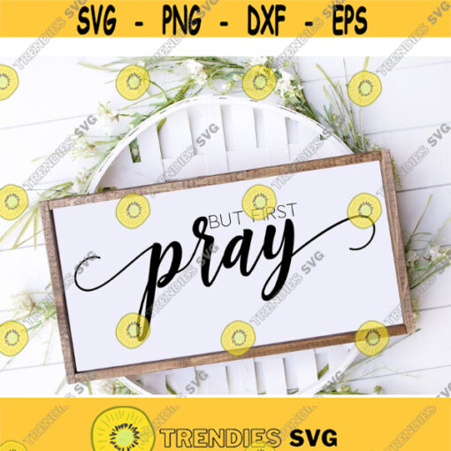 But First Pray SVG Prayer Svg Answered Prayer Svg Christian Svg Religious Svg Svg For Signs Rustic Sign Svg Home Svg Cut File Design 478