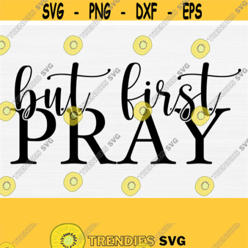 But First Pray Svg Cut File Farmhouse Sign SvgPngEpsDxfPdf Christian Svg for Sign Silhouette Cameo Scan N CutCommercial Use Digital Design 291