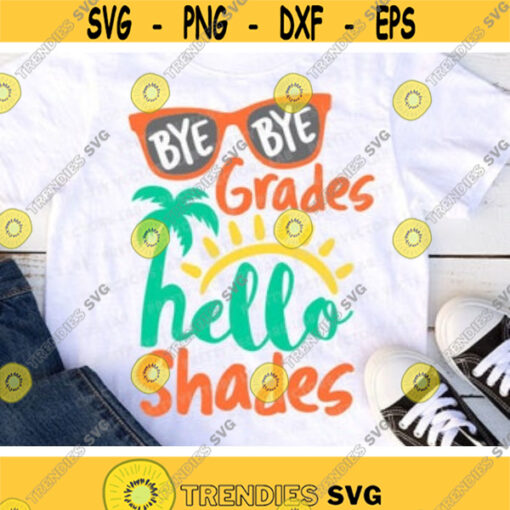 Bye Bye Grades Hello Shades Svg Last Day of School Svg Vacation Cut Files Summer Quote Svg Dxf Eps End of School Svg Silhouette Cricut Design 591 .jpg
