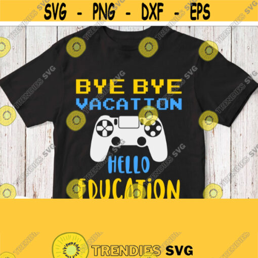 Bye Bye Vacation Hello Education Svg Back to School Shirt Svg 1st day of School Boy Girl Design Cricut File Silhouette Image Download Design 504
