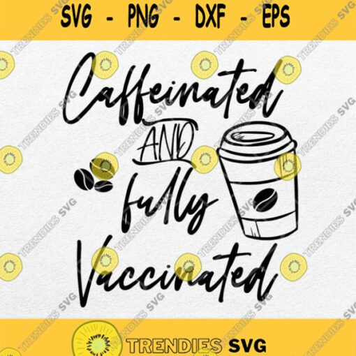 Caffeinated And Fully Vaccinated Svg Png Dxf Eps
