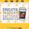 Caffeinated Vaccinated Educated Dedicated Teacher png Vaccinated Shirt png Teacher Life png Teach Love png Teacher shirt cutfiles