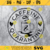 Caffeine and Quarantine SVG Funny Coffee Quarantine Social Distance Funny Mom Shirt Design 381 copy