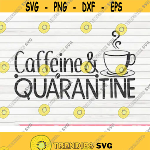 Caffeine and Quarantine SVG Quarantine Social distancing Cut File clipart printable vector commercial use instant download Design 462