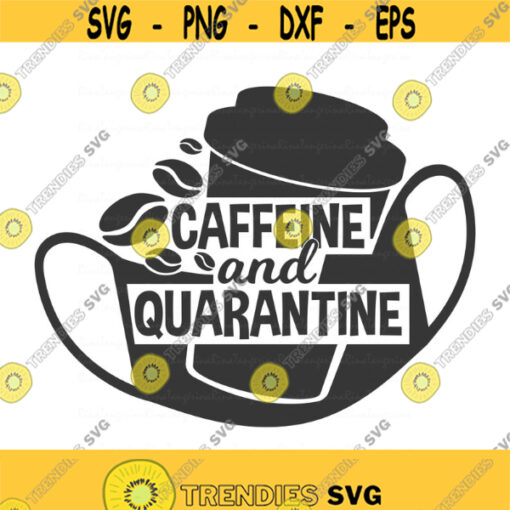 Caffeine and quarantine svg caffeine svg png dxf Cutting files Cricut Funny Cute svg designs print for t shirt Design 684