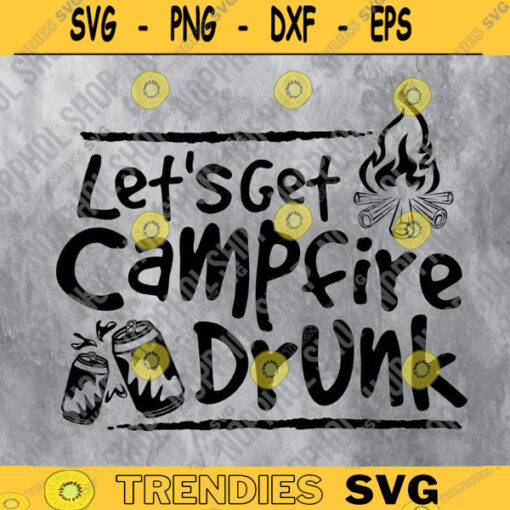 Campfire svg Lets Get Campfire Drunk svg camperBeer campprintableCricut Cut File Camper Shirt Print Design 303 copy