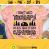 Camping Life Svg I Dont Need Therapy Dxf Eps Png Silhouette Cricut Cameo Digital Camping Svg RV Svg Campfire Svg Camper Svg Design 114