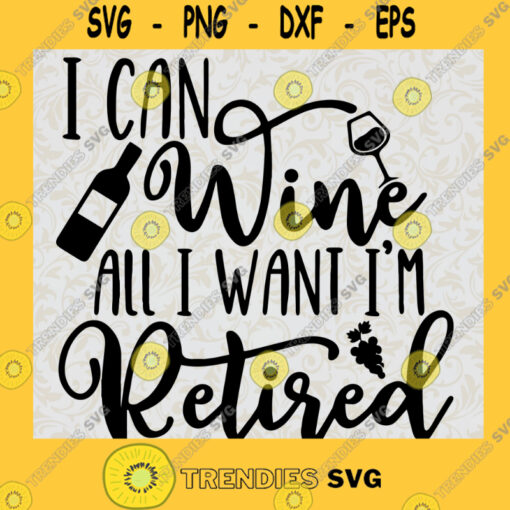 Can Cooler Graphics I Can Wine All I Want Im Retired SVG PNG Files for Cricut HTV Instant Digital Download