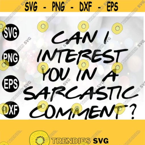 Can I Interest You In A Sarcastic Comment SVG Friends svg Friends Tee Friends Tv Show Silhouette Instant Download Design 160