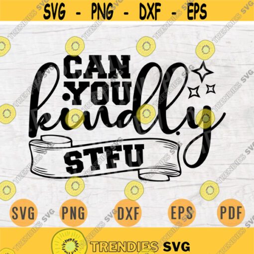 Can you Kindly STFU Funny Sarcasm SVG Quotes Funny Cricut Cut Files Instant Download Sarcasm Gifts Vector File Funny Shirt Iron on n646 Design 579.jpg