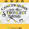 Cancer Moms are the Strongest Moms. Cancer awareness. Cancer Survivor. Cancer sucks. Cancer Mom Strong Mom Cut FIle digital download. svg Design 1022