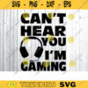 Cant Hear You Im Gaming SVG gamer svg video game svg game Headset svg gamer shirt svg Funny Gaming Quotes Game Player svg Design 339 copy