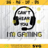 Cant Hear You Im Gaming SVG gamer svg video game svg game Headset svg gamer shirt svg Funny Gaming Quotes Game Player svg Design 464 copy