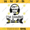 Cant Hear You Im Gaming SVG gamer svg video game svg game Headset svg gamer shirt svg Funny Gaming Quotes Game Player svg Design 840 copy