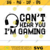 Cant Hear You Im Gaming SVG gamer svg video game svg game Headset svg gamer shirt svg Funny Gaming Quotes Game Player svg Design 910 copy