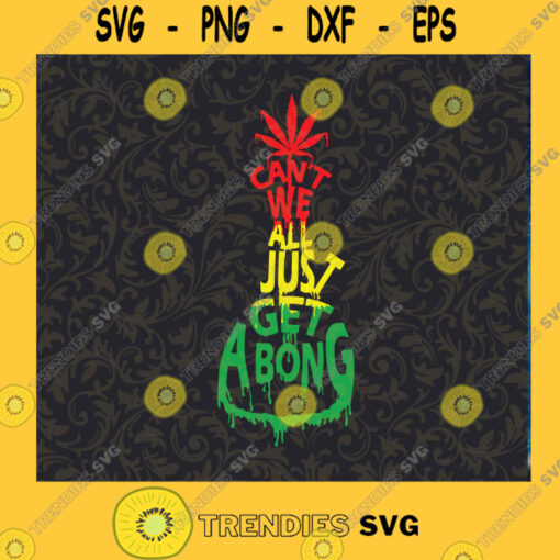 Cant We All Just Get A Bong SVG Cannabis SVG Dope SVG Weed SVG Bong SVG Cutting Files Vectore Clip Art Download Instant