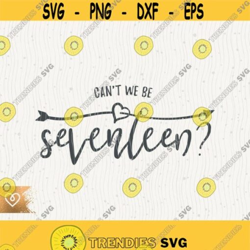 Cant We Be Seventeen Svg Seventeen Song Svg Cant We Be 17 Svg Instant Download Cricut T Shirt Design Svg Cant We Be Seventeen Design 487