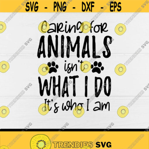 Caring For Animals isnt What I Do Its Who I Am svgCat LoversDog LoversAnimal Lovers svgDigital DownloadPrintSublimation Design 183