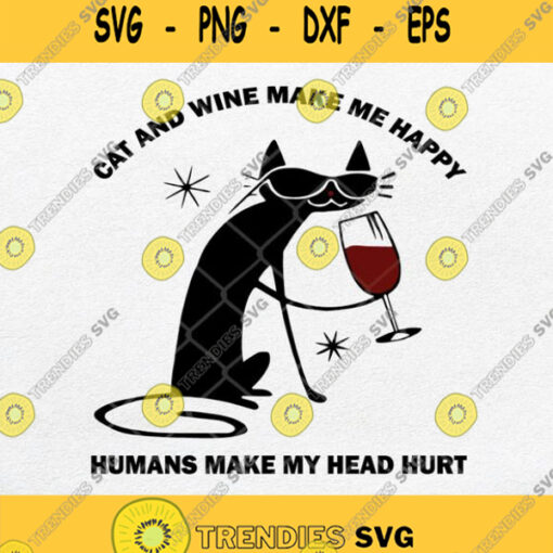 Cat And Wine Make Me Happy Humans Make My Head Hurt Svg