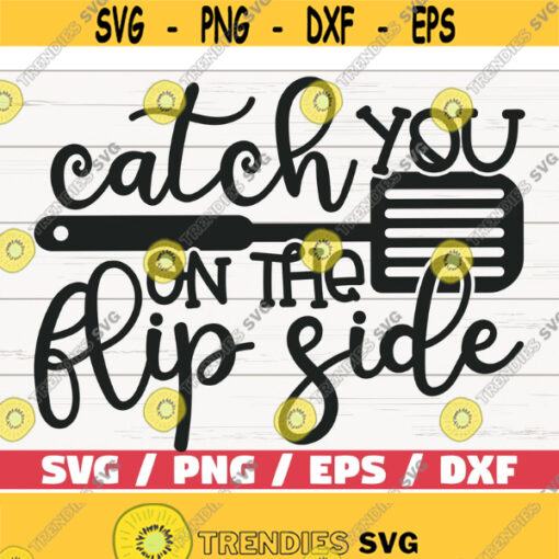 Catch You On The Flip Side SVG Cut File Cricut Commercial use Silhouette Clip art Baking SVG Kitchen Decoration Cooking SVG Design 884