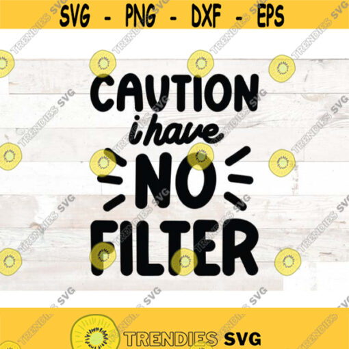Caution I have no filter SVG and PNG Files Sarcastic Svg Funny Quote Svg Funny svg png dxf eps svg cut file Design 770