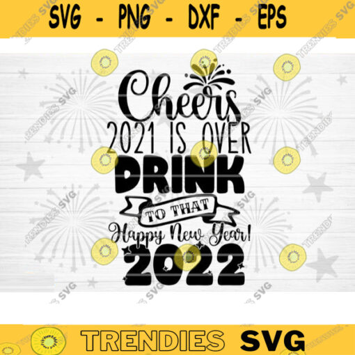 Cheers 2021 Is Over SVG Cut File Happy New Year Svg Hello 2022 New Year Decoration New Year Sign Silhouette Cricut Printable Vector Design 1530 copy