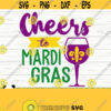 Cheers To Mardi Gras Svg Fat Tuesday Svg Fleur De Lis Svg Louisiana Svg Parade Svg Alcohol Svg Drinking Svg Mardi Gras Cut File Design 891