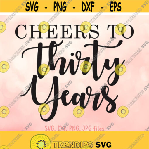 Cheers To Thirty Years svg 30th Birthday svg 30 Birthday Quote svg 30 Year Birthday svg Thirty Birthday svg Cricut Silhouette Design 458