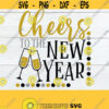 Cheers to the new Year. New Year SVG. New Years svg. New Year decor svg. New Year shirt design. Champagne svg. Cheers svg. New year cheers. Design 1404