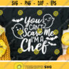 Chef Halloween Svg Funny Quote Svg Dxf Eps Png You Cant Scare Me Im A Chef Svg Kitchen Cut Files Chef Clipart Silhouette Cricut Design 684 .jpg