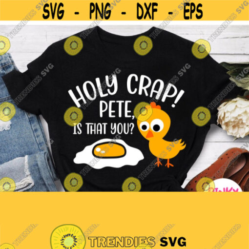 Chick with Sunny Side Egg Svg Holy Crap Pete Is That You Svg Funny Easter Svg T shirt Design Svg Funny Easter Quote svg for Baby Adult Design 406