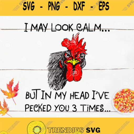 Chicken I May Look Calm But In My Head Ive Pecked You 3 Times Svg Png Dxf Eps