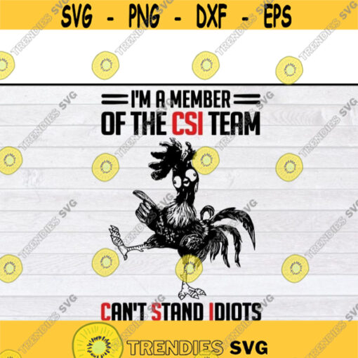 Chicken Im A Member Of The CSI Team SVG Cant Stand Idiots SVG Png Eps Dxf Cricut fileDesign 145 .jpg