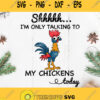 Chicken Shhhh Im Only Talking To My Chickens Today Svg Chicken Cute Svg Funny Chicken Svg