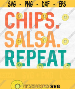 Chips Salsa Repeat Svg Chips Svg Taco Svg Sublimation Funny Svg For Shirts Chips And Salsa Svg Cinco De Mayo Svg Cinco De Mayo Png Design 613