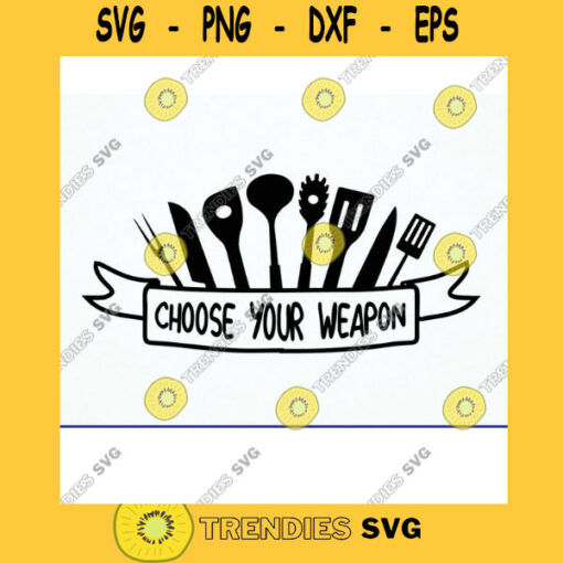 Choose Your Weapon Kitchen Utensils SVG File Kitchen Svg Cooking svg Commercial Personal Use Cricut Silhouette Cameo Cut Files