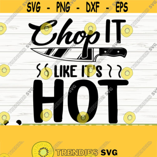 Chop It Like Its Hot Funny Kitchen Svg Kitchen Quote Svg Mom Svg Chef Svg Cooking Svg Baking Svg Kitchen Sign Svg Kitchen Decor Svg Design 782