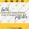 Christian Quote Svg Cricut Cutting Files and Silhouette aith Does Not Make Things Easy It Makes Them Possible Inspirational Sign Svg Design 484