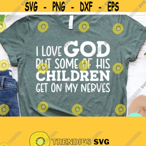 Christian Quotes Svg I Love God But Some Of His Children Funny Mom Svg Dxf Eps Png Silhouette Cricut Cameo Digital Sarcastic Svg Design 237