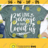 Christian Svg We Love Because He First Loved Us Christian Quotes Svg Dxf Eps Png Silhouette Cricut Cameo Digital Scripture Svg Faith Design 270