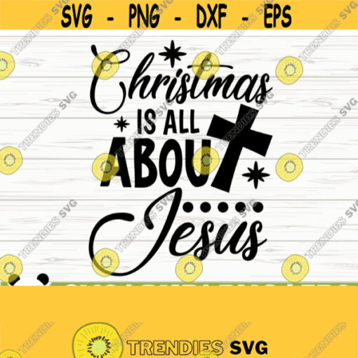 Christmas Is All About Jesus Svg Merry Christmas Svg Christmas Quote Svg Jesus Svg Religious Svg Bible Svg Christian Svg Cross Svg Design 690