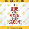 Christmas SVG Jesus is The Reason for The Season SVG Christian Christmas quote SVG Jesus svg file for Shirt Design 327.jpg