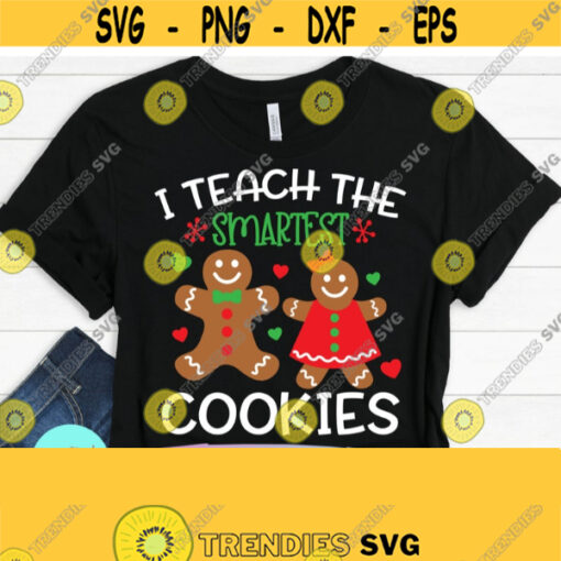 Christmas Svg I Teach the Smartest Cookies Svg Gingerbread Svg Dxf Eps Png Teacher Quote Svg Funny Xmas Cut Files Cricut Silhouette Design 333