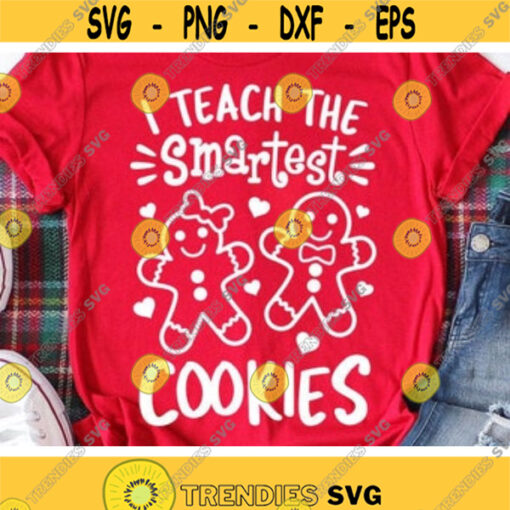 Christmas Svg I Teach the Smartest Cookies Svg Gingerbread Svg Dxf Eps Png Teacher Shirt Design Funny Quote Cut Files Silhouette Cricut Design 318 .jpg