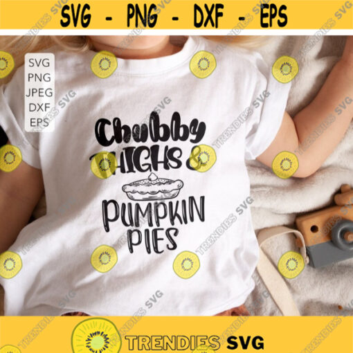 Chubby Thighs And Pumpkin Pies SVG Baby Toddler Kid Fall Thanksgiving Shirt Onesie svg Cut files Cricut Silhouette Eps Png