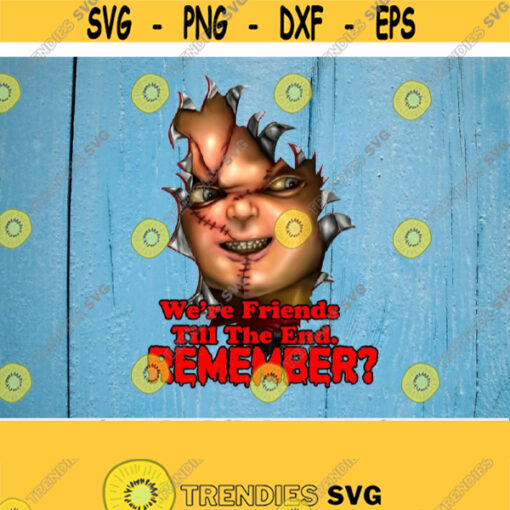 Chucky PNG Were Friends Till The End Remember Sublimation Halloween Scary Horror Instant Download Transfer Digital PNG Design 313